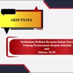 Aksi Nyata: Melakukan Refleksi Bersama Rekan Guru Tentang Perencanaan (Kepala Sekolah)